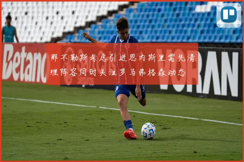 那不勒斯考虑引进恩内斯里需先清理阵容同时关注罗马弗格森动态