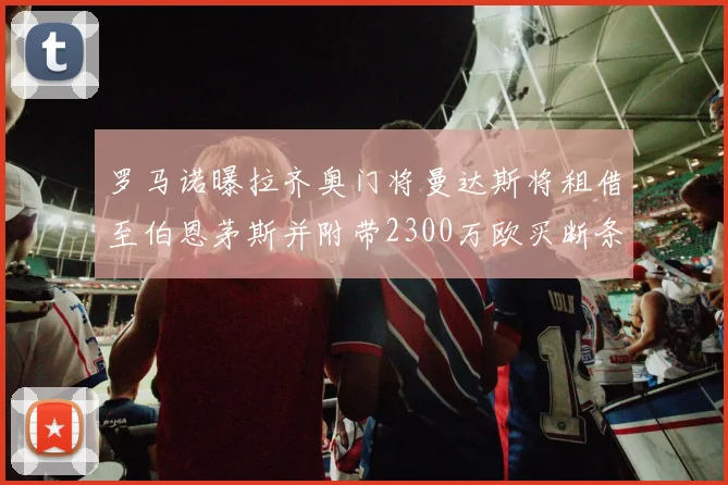 罗马诺曝拉齐奥门将曼达斯将租借至伯恩茅斯并附带2300万欧买断条款