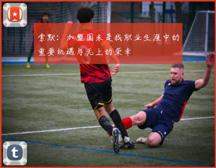 索默：加盟国米是我职业生涯中的重要机遇与无上的荣幸