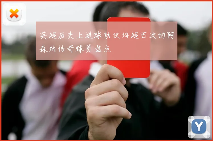 英超历史上进球助攻均超百次的阿森纳传奇球员盘点