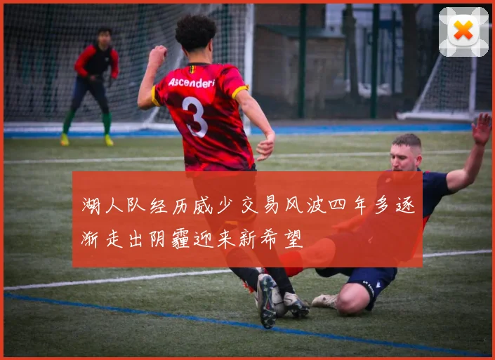 湖人队经历威少交易风波四年多逐渐走出阴霾迎来新希望